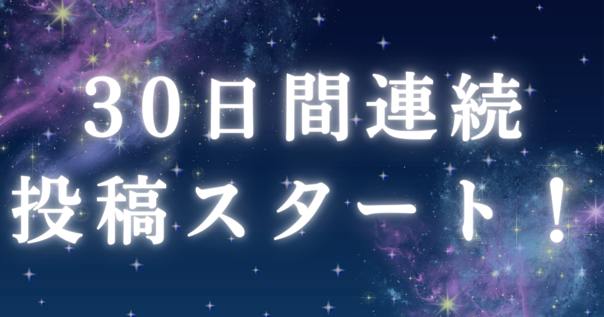 星空を背景に「30日間連続投稿スタート！」と書かれた画像。